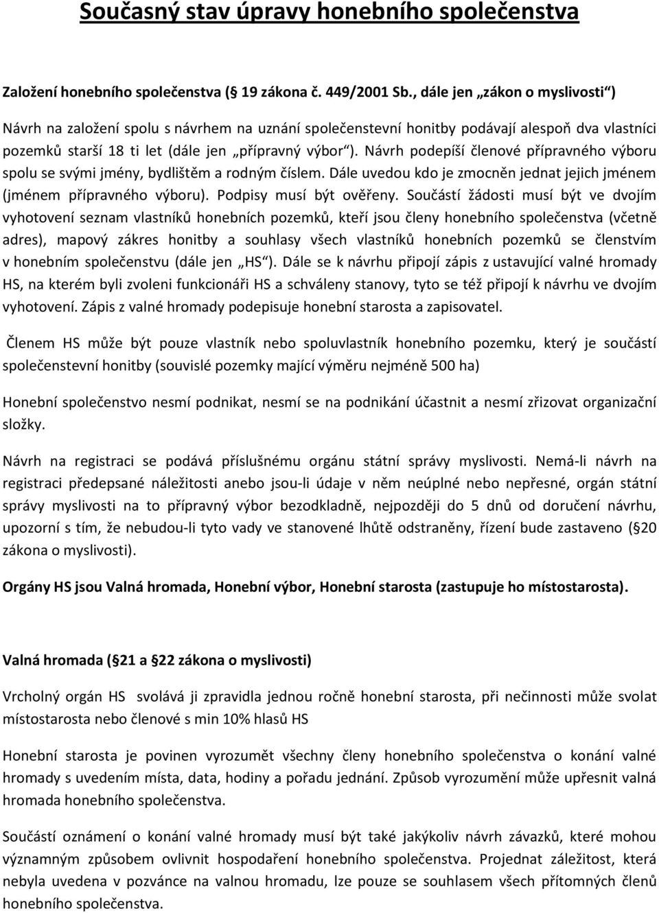 Návrh podepíší členové přípravného výboru spolu se svými jmény, bydlištěm a rodným číslem. Dále uvedou kdo je zmocněn jednat jejich jménem (jménem přípravného výboru). Podpisy musí být ověřeny.
