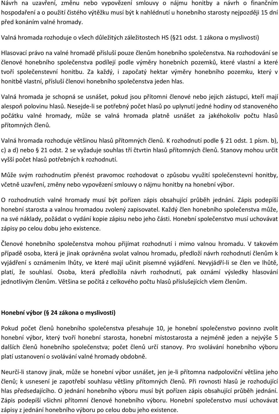 Na rozhodování se členové honebního společenstva podílejí podle výměry honebních pozemků, které vlastní a které tvoří společenstevní honitbu.