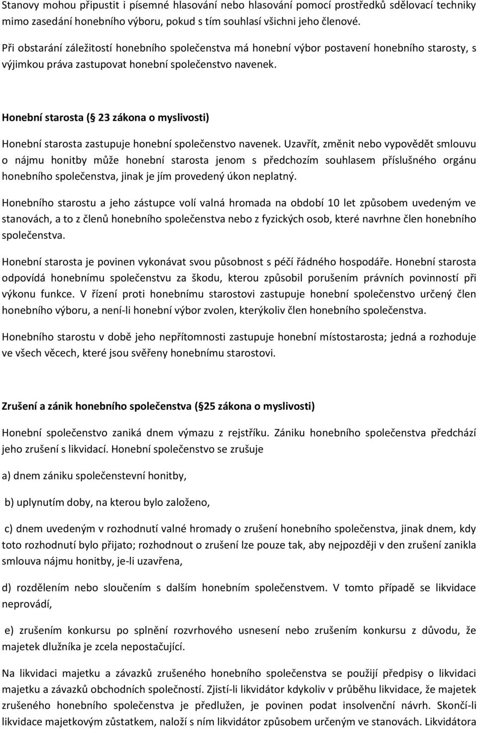 Honební starosta ( 23 zákona o myslivosti) Honební starosta zastupuje honební společenstvo navenek.