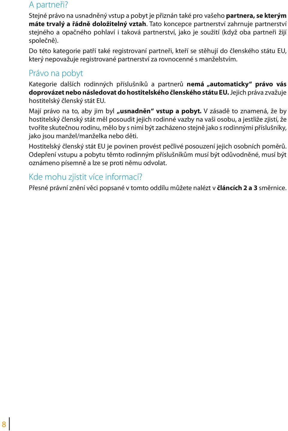 Do této kategorie patří také registrovaní partneři, kteří se stěhují do členského státu EU, který nepovažuje registrované partnerství za rovnocenné s manželstvím.