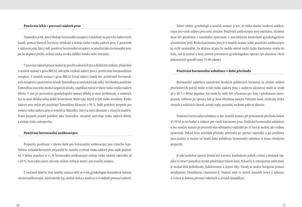 V prevenci nádorů prsu je možné jej použít u zdravých žen s dědičným rizikem, především u nosiček mutace v genu BRCA2, kde spíše vznikají nádory prsu s pozitivními hormonálními receptory.