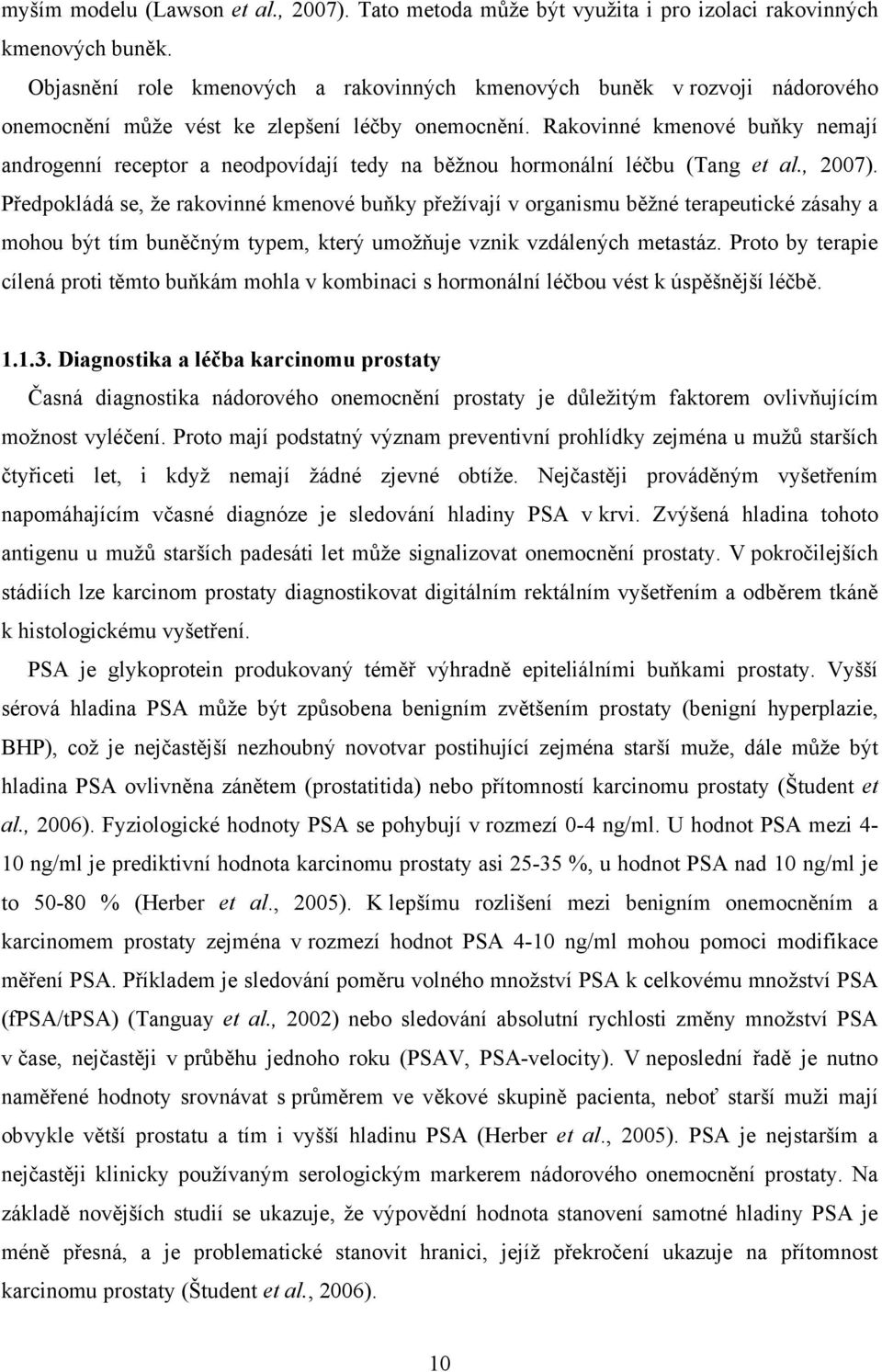 Rakovinné kmenové buňky nemají androgenní receptor a neodpovídají tedy na běžnou hormonální léčbu (Tang et al., 2007).