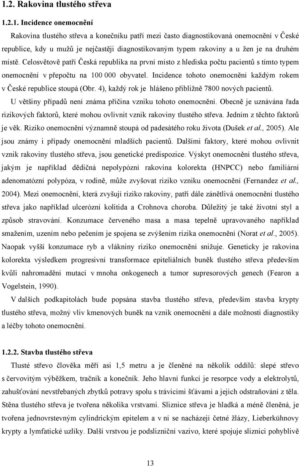 Incidence tohoto onemocnění každým rokem v České republice stoupá (Obr. 4), každý rok je hlášeno přibližně 7800 nových pacientů. U většiny případů není známa příčina vzniku tohoto onemocnění.