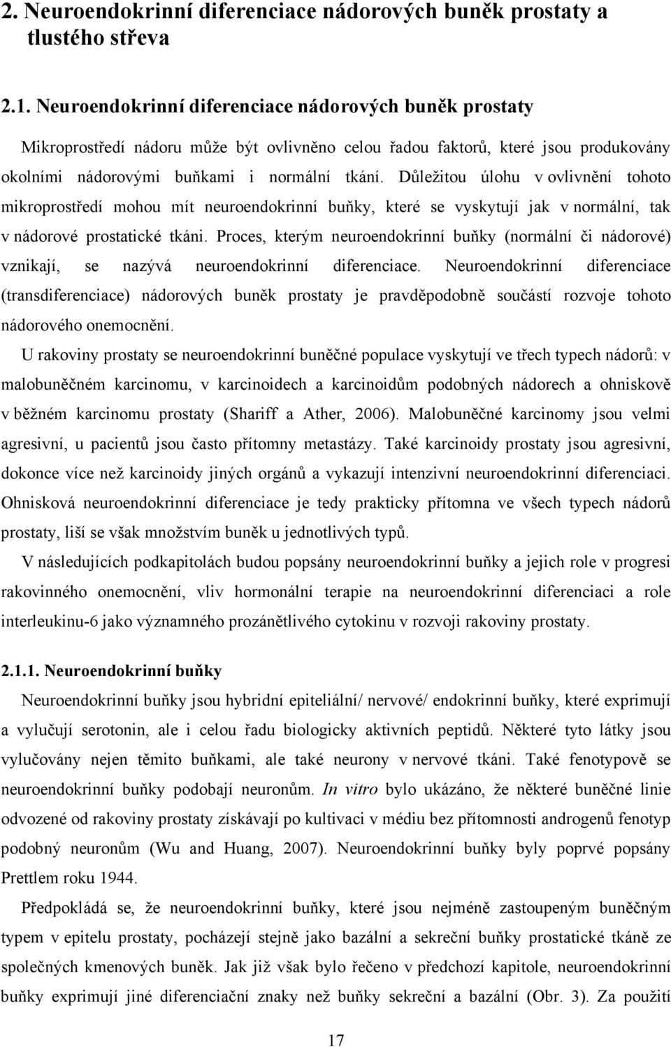 Důležitou úlohu v ovlivnění tohoto mikroprostředí mohou mít neuroendokrinní buňky, které se vyskytují jak v normální, tak v nádorové prostatické tkáni.