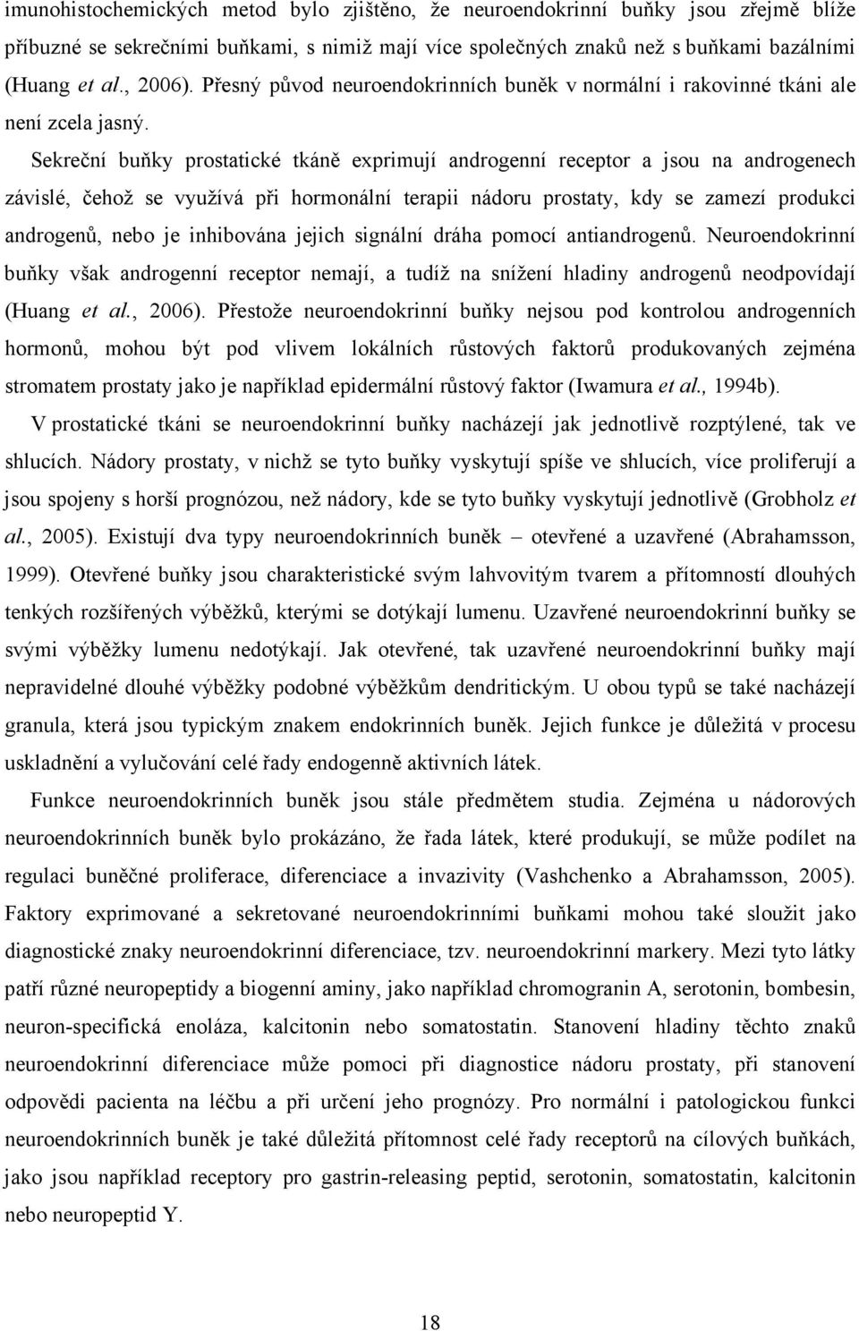 Sekreční buňky prostatické tkáně exprimují androgenní receptor a jsou na androgenech závislé, čehož se využívá při hormonální terapii nádoru prostaty, kdy se zamezí produkci androgenů, nebo je