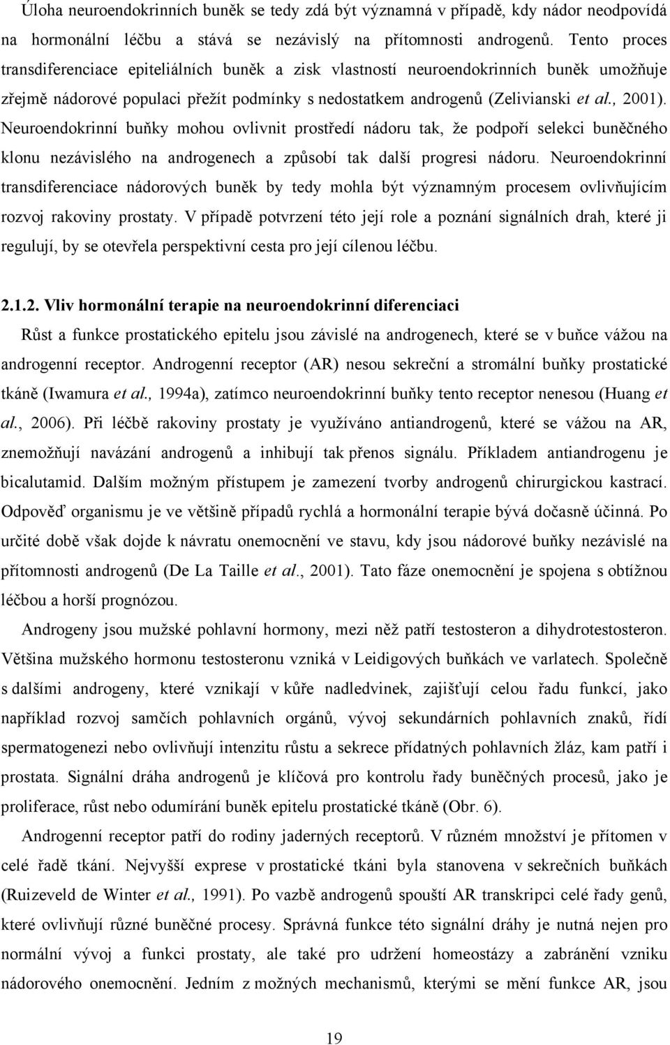 Neuroendokrinní buňky mohou ovlivnit prostředí nádoru tak, že podpoří selekci buněčného klonu nezávislého na androgenech a způsobí tak další progresi nádoru.