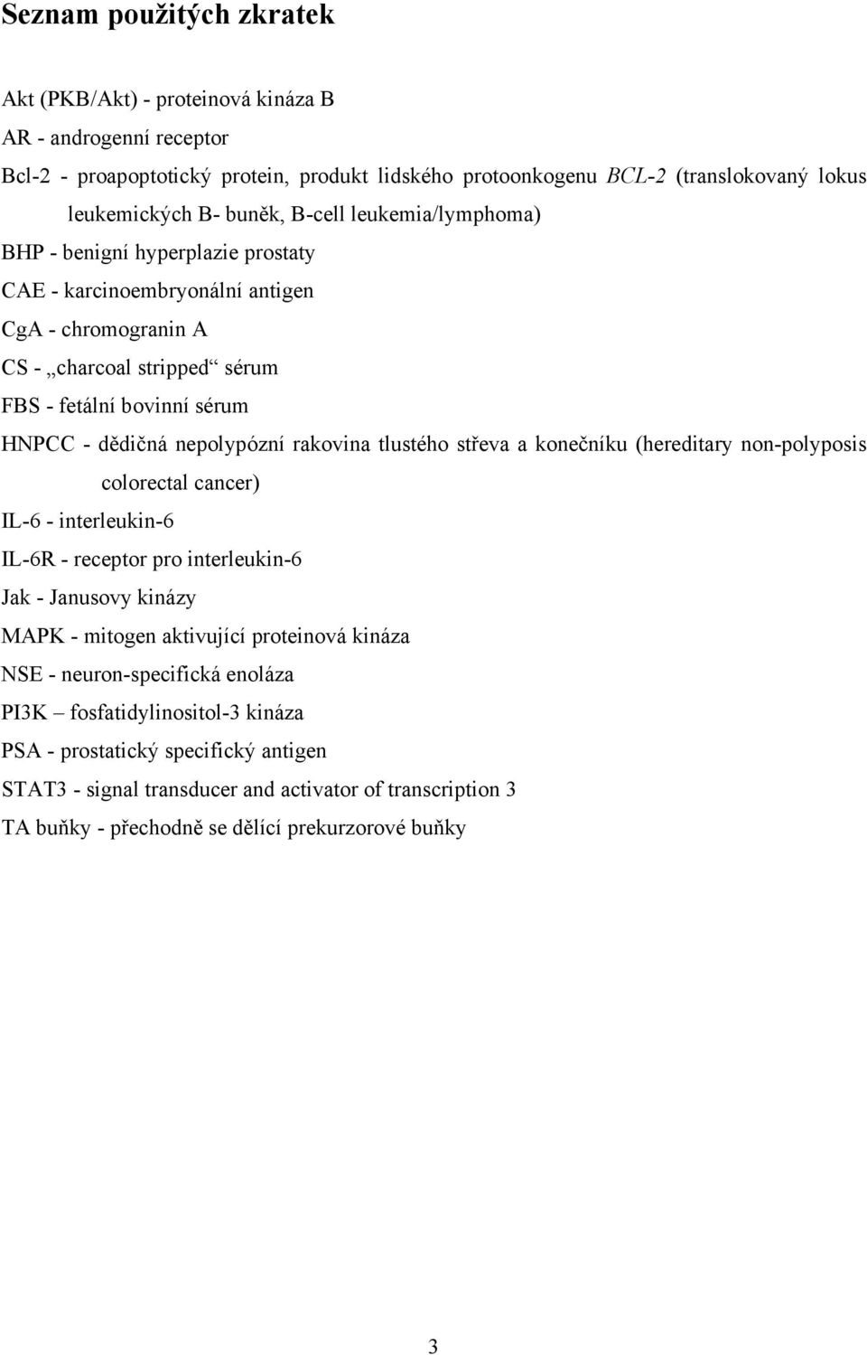 rakovina tlustého střeva a konečníku (hereditary non-polyposis colorectal cancer) IL-6 - interleukin-6 IL-6R - receptor pro interleukin-6 Jak - Janusovy kinázy MAPK - mitogen aktivující proteinová