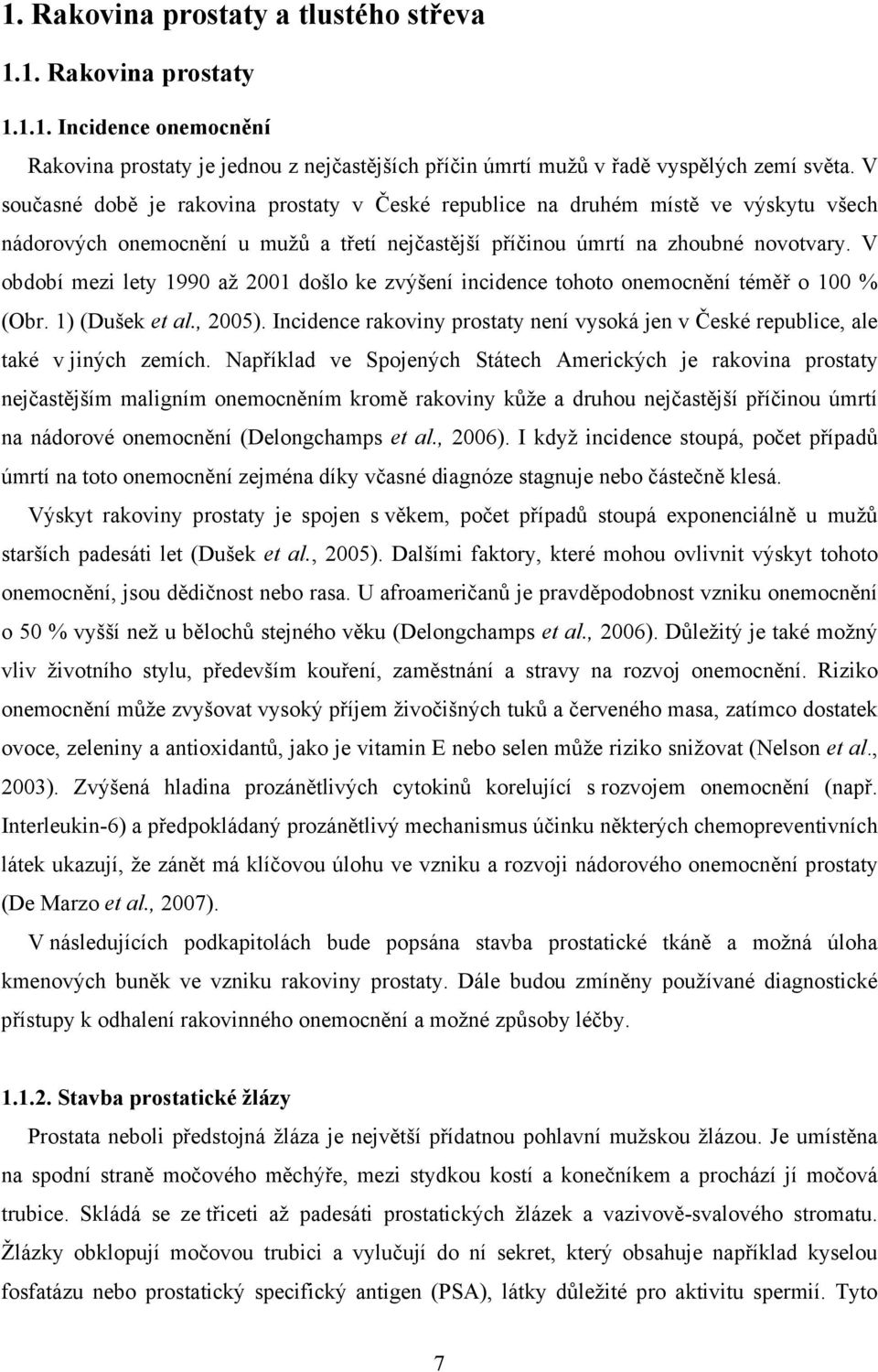 V období mezi lety 1990 až 2001 došlo ke zvýšení incidence tohoto onemocnění téměř o 100 % (Obr. 1) (Dušek et al., 2005).