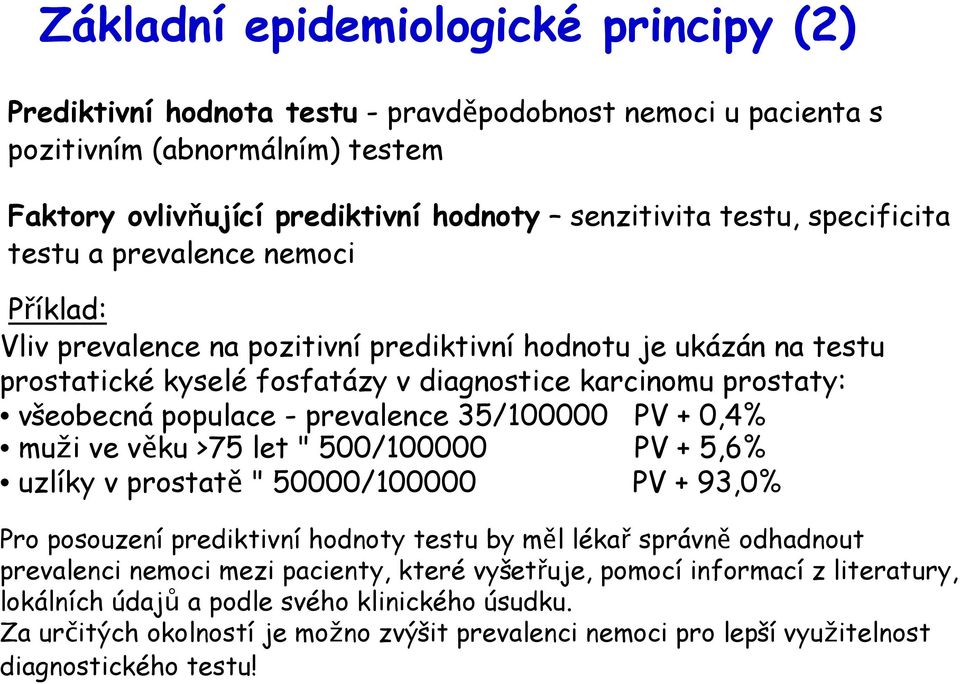 prevalence 35/100000 PV + 0,4% muži ve věku >75 let " 500/100000 PV + 5,6% uzlíky v prostatě " 50000/100000 PV + 93,0% Pro posouzení prediktivní hodnoty testu by měl lékař správně odhadnout