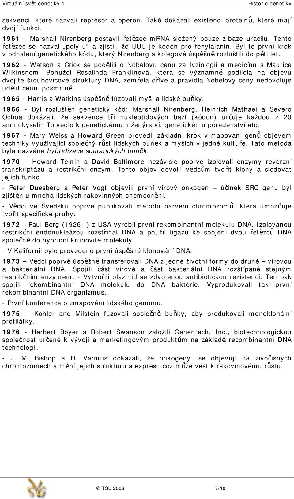 1962 - Watson a Crick se podělili o Nobelovu cenu za fyziologii a medicínu s Maurice Wilkinsnem.