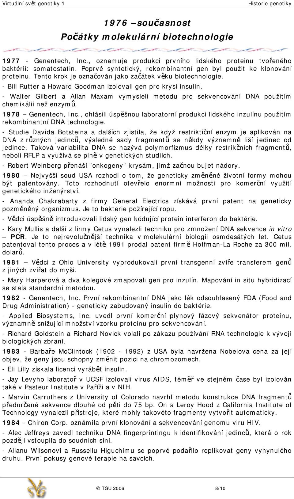 - Walter Gilbert a Allan Maxam vymysleli metodu pro sekvencování DNA použitím chemikálií než enzymů. 1978 Genentech, Inc.