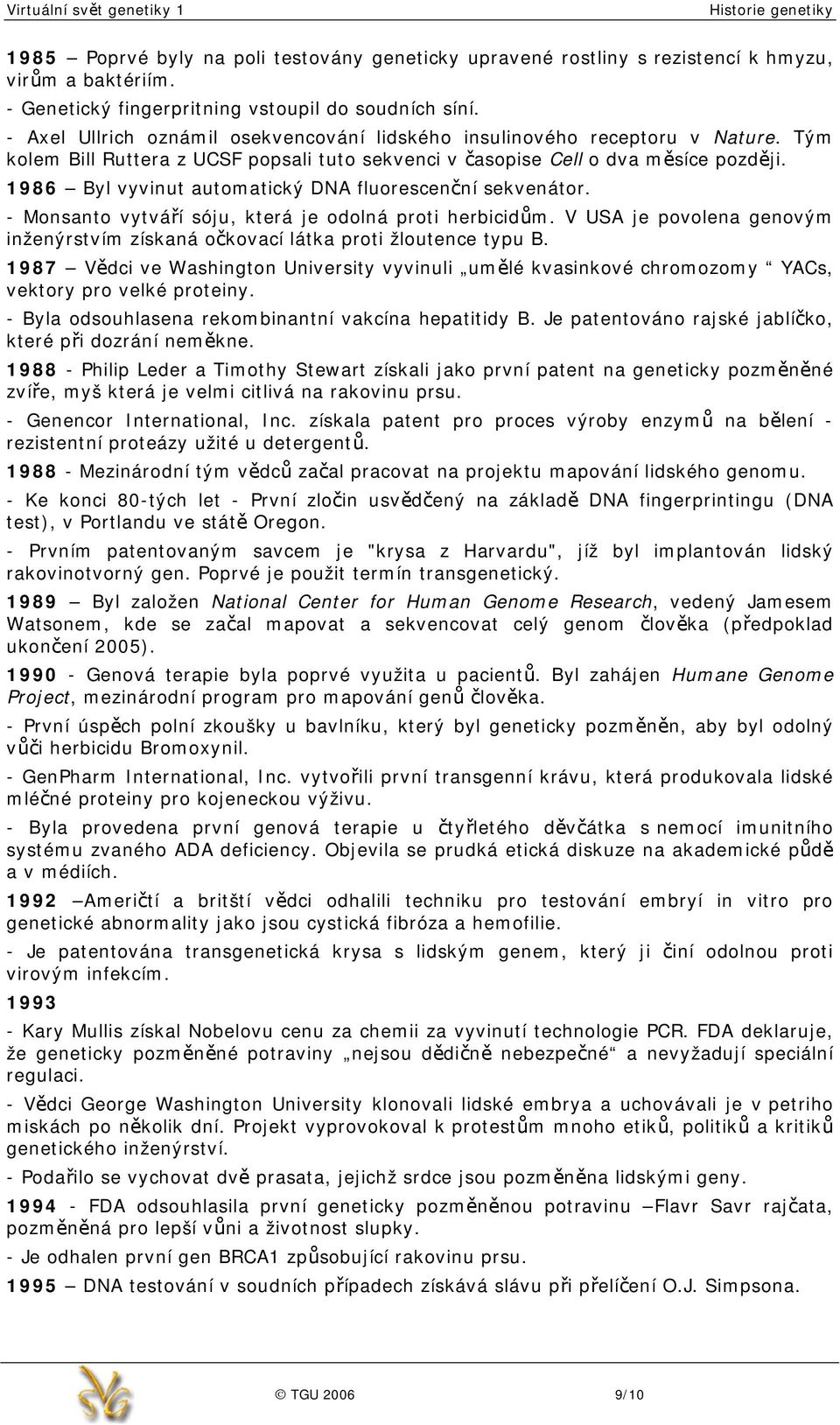 1986 Byl vyvinut automatický DNA fluorescenční sekvenátor. - Monsanto vytváří sóju, která je odolná proti herbicidům.