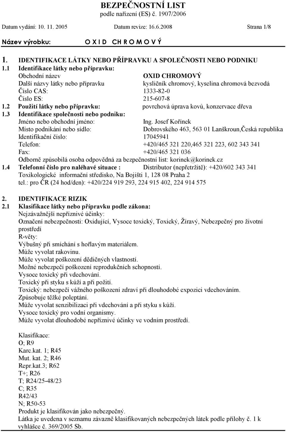 2 Použití látky nebo přípravku: povrchová úprava kovů, konzervace dřeva 1.3 Identifikace společnosti nebo podniku: Jméno nebo obchodní jméno: Ing.