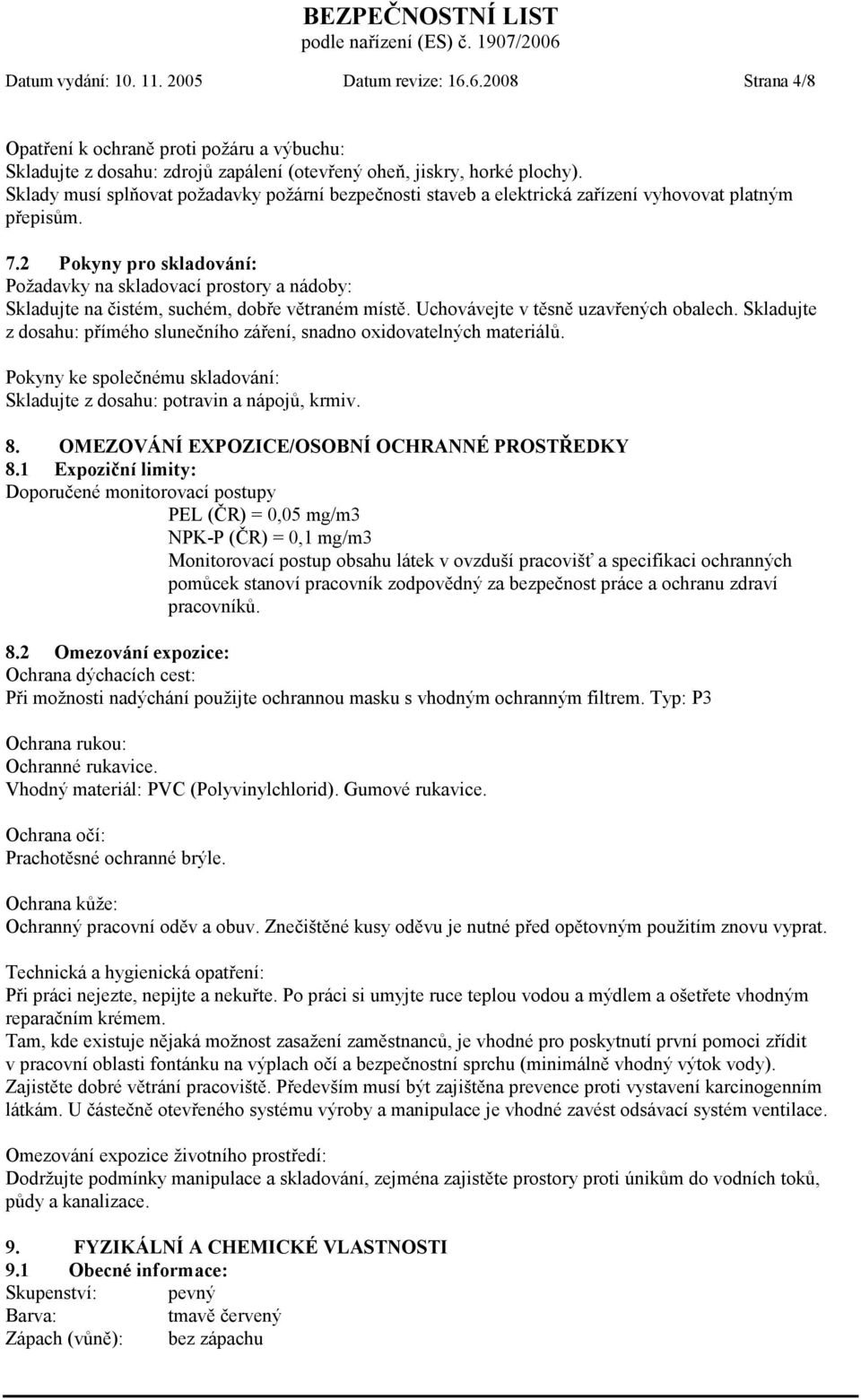 2 Pokyny pro skladování: Požadavky na skladovací prostory a nádoby: Skladujte na čistém, suchém, dobře větraném místě. Uchovávejte v těsně uzavřených obalech.