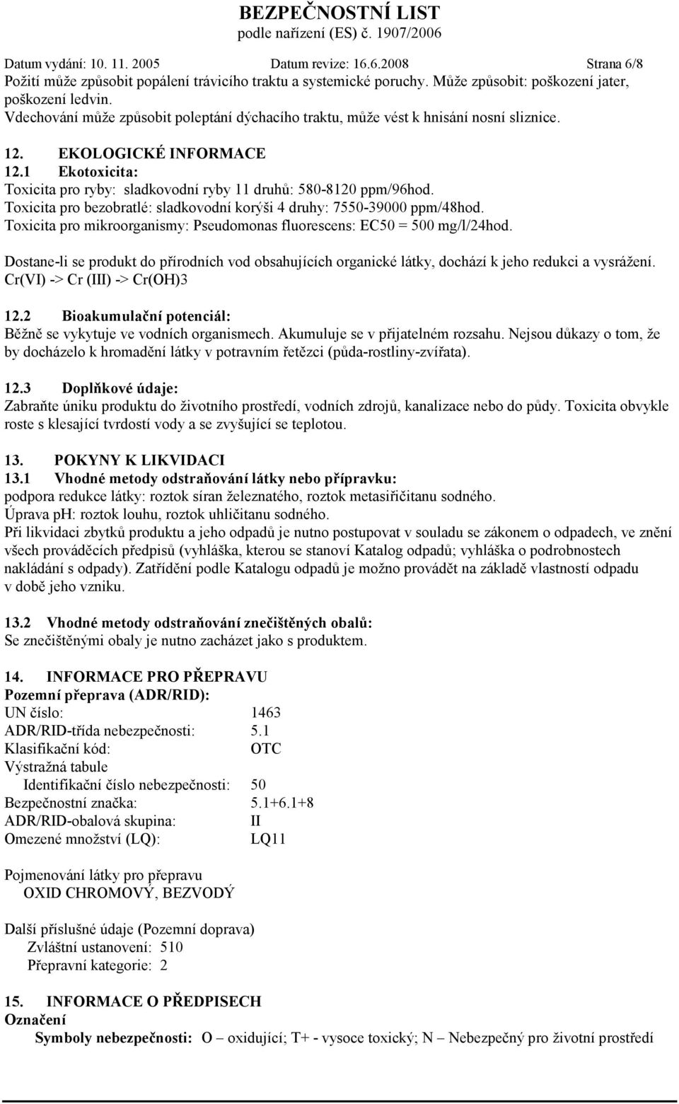 Toxicita pro bezobratlé: sladkovodní korýši 4 druhy: 7550-39000 ppm/48hod. Toxicita pro mikroorganismy: Pseudomonas fluorescens: EC50 = 500 mg/l/24hod.