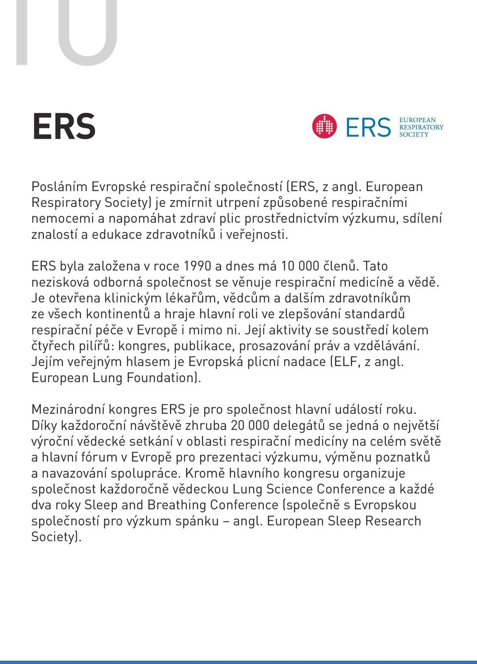 ERS byla založena v roce 1990 a dnes má 10 000 členů. Tato nezisková odborná společnost se věnuje respirační medicíně a vědě.