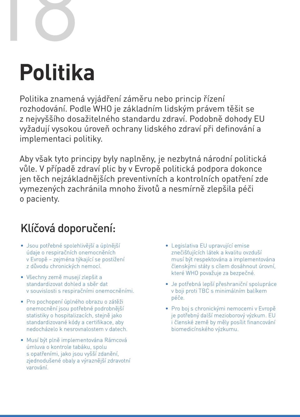 V případě zdraví plic by v Evropě politická podpora dokonce jen těch nejzákladnějších preventivních a kontrolních opatření zde vymezených zachránila mnoho životů a nesmírně zlepšila péči o pacienty.