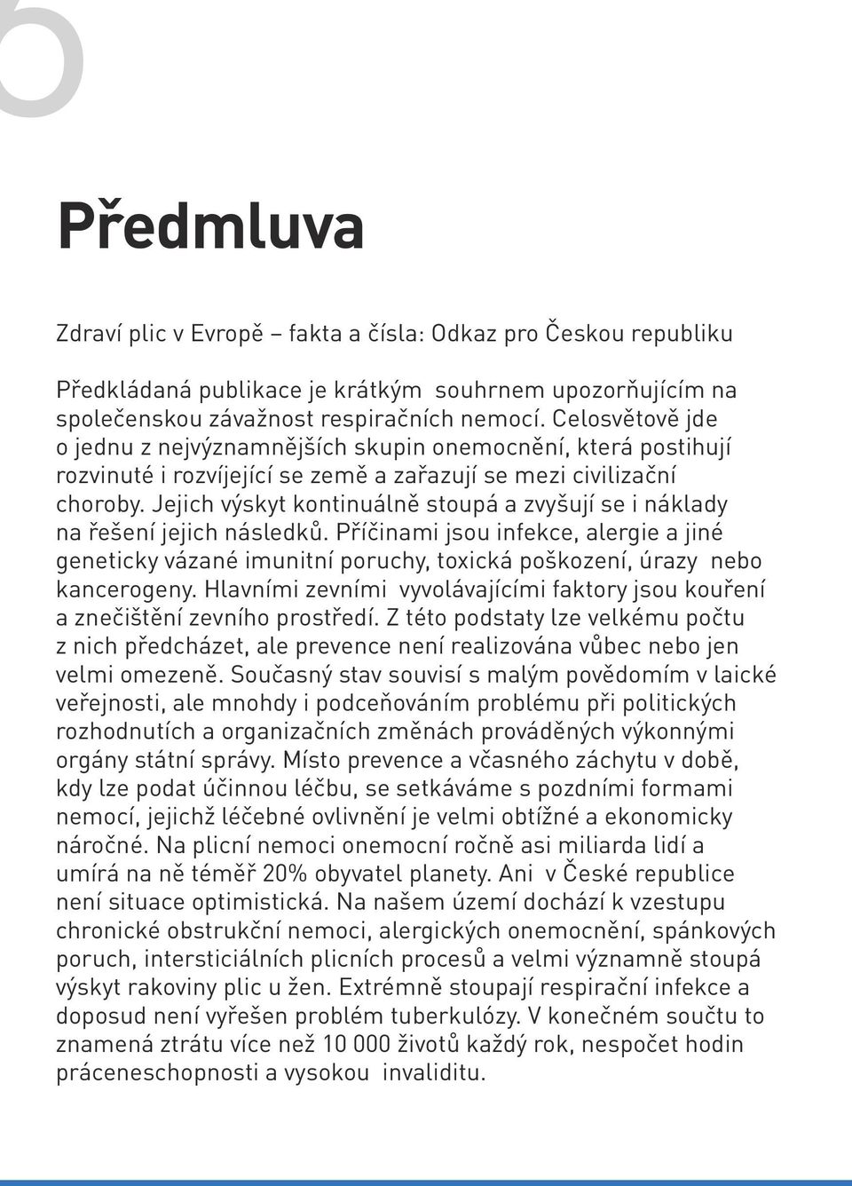 Jejich výskyt kontinuálně stoupá a zvyšují se i náklady na řešení jejich následků. Příčinami jsou infekce, alergie a jiné geneticky vázané imunitní poruchy, toxická poškození, úrazy nebo kancerogeny.