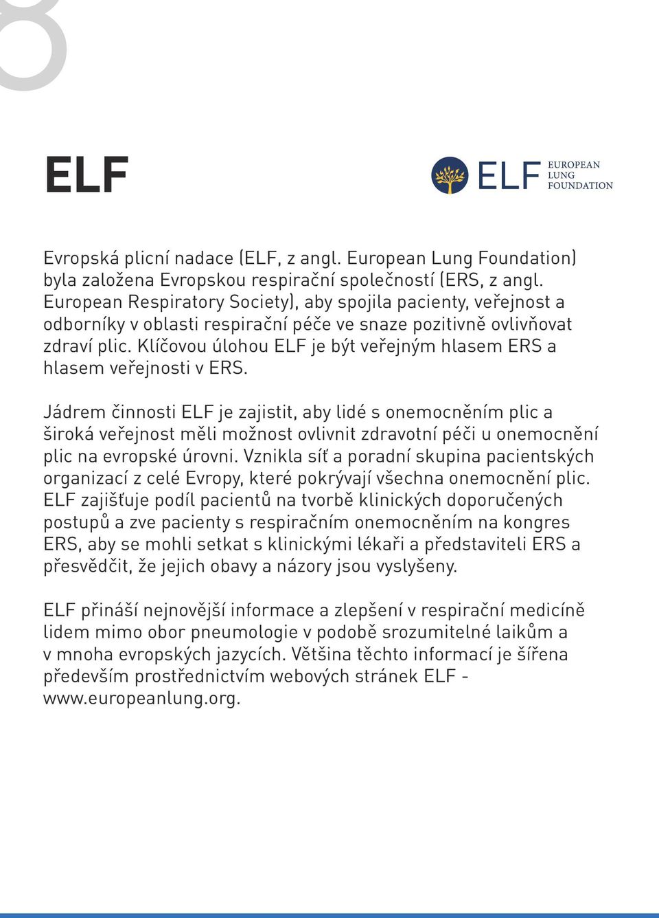 Klíčovou úlohou ELF je být veřejným hlasem ERS a hlasem veřejnosti v ERS.