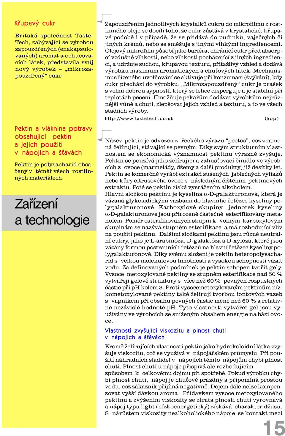 Zaøízení a technologie Zapouzdøením jednotlivých krystalkù cukru do mikrofilmu z rostlinného oleje se docílí toho, že cukr zùstává v krystalické, køupavé podobì i v pøípadì, že se pøidává do pudinkù,