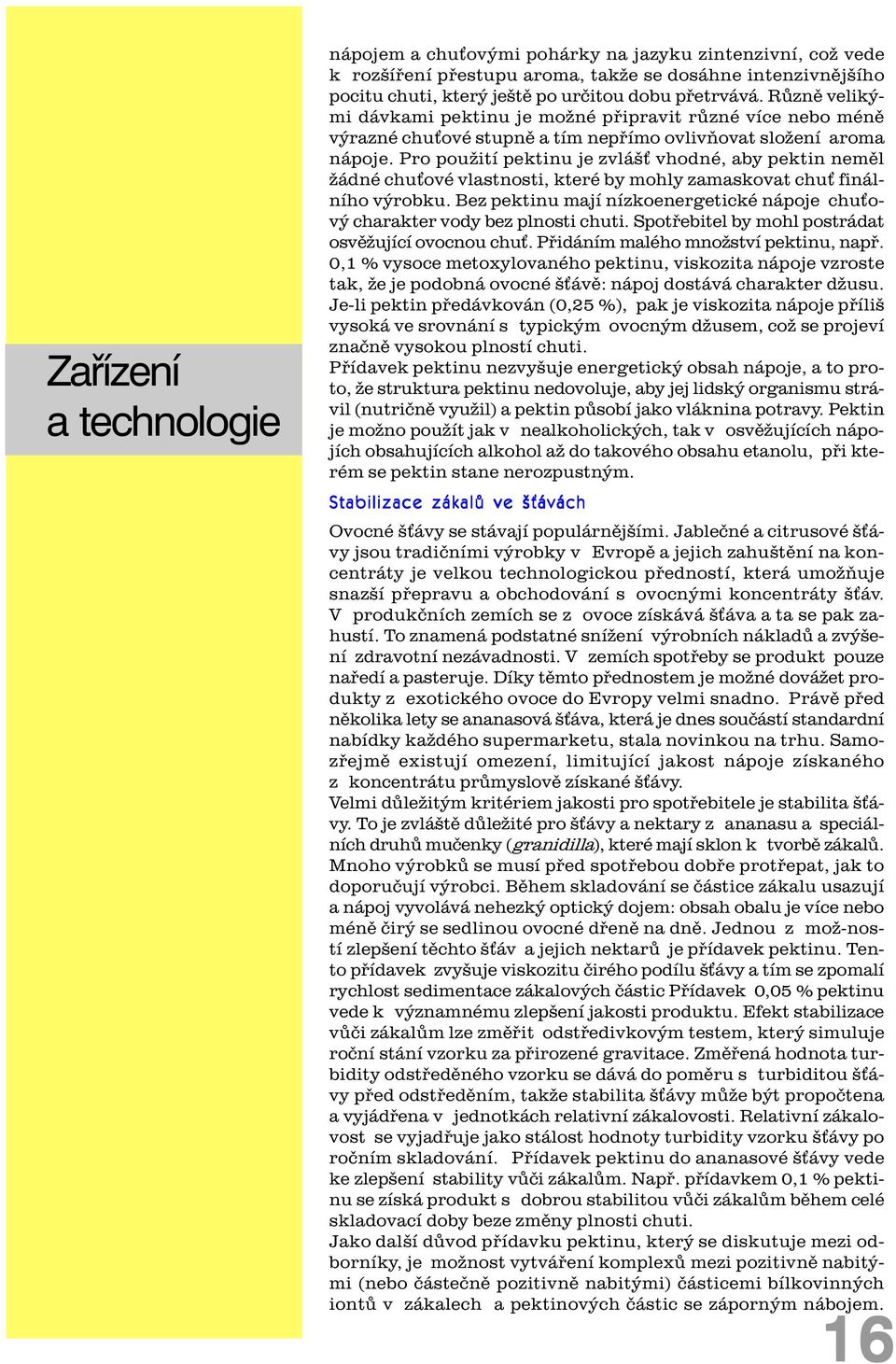 Pro použití pektinu je zvláš vhodné, aby pektin nemìl žádné chu ové vlastnosti, které by mohly zamaskovat chu finálního výrobku.