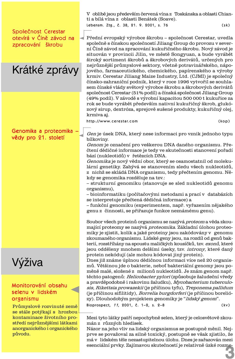 pùvodu. V oblibì jsou pøedevším èervená vína z Toskánska a oblasti Chianti a bílá vína z oblasti Benátek (Soave). Lebensm. Ztg., è. 38, 21. 9. 2001, s.