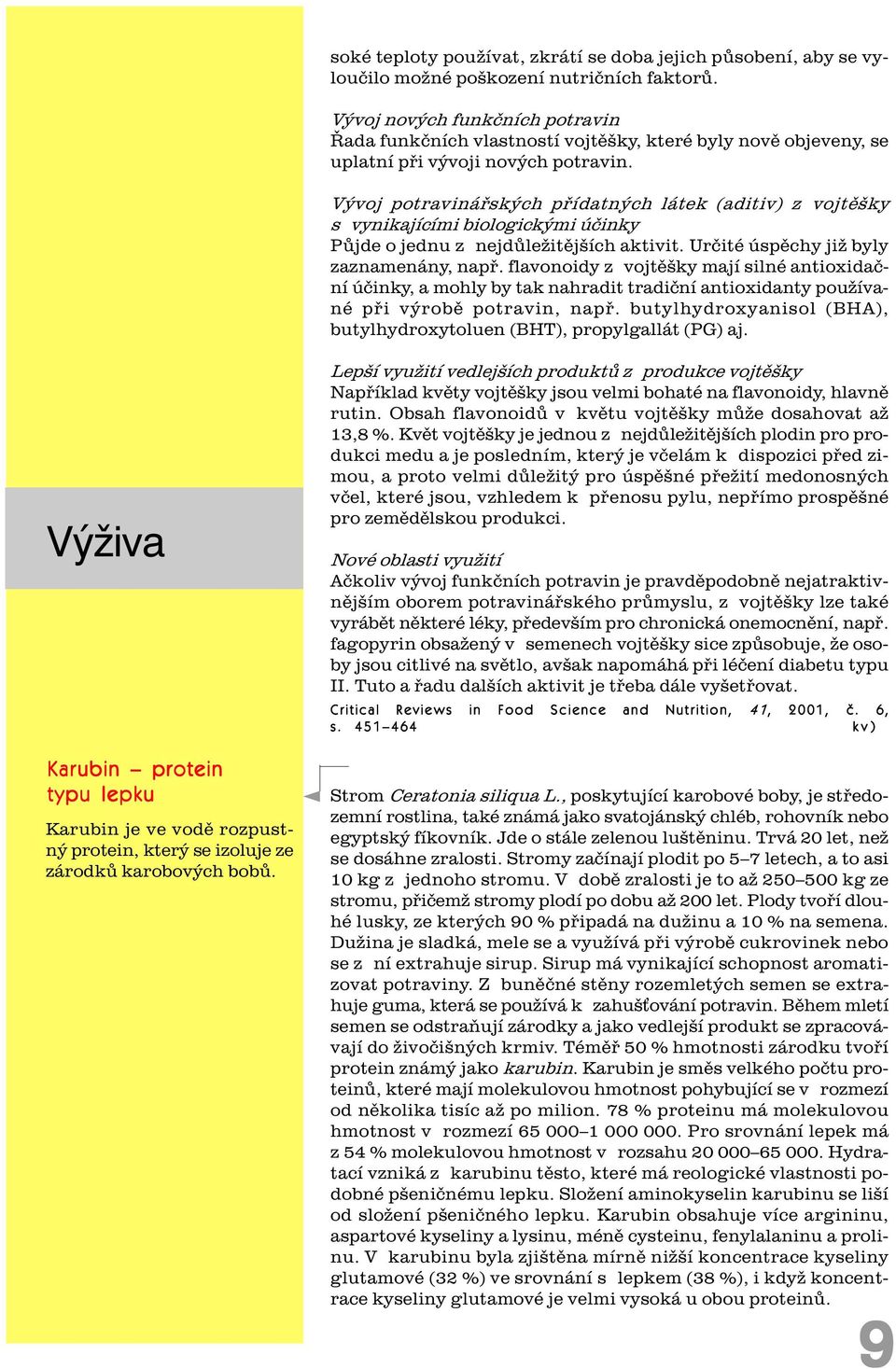 Vývoj potravináøských pøídatných látek (aditiv) z vojtìšky s vynikajícími biologickými úèinky Pùjde o jednu z nejdùležitìjších aktivit. Urèité úspìchy již byly zaznamenány, napø.