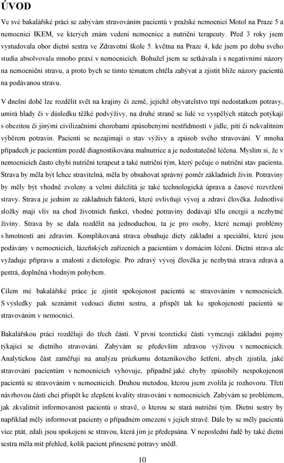 Bohužel jsem se setkávala i s negativními názory na nemocniční stravu, a proto bych se tímto tématem chtěla zabývat a zjistit blíže názory pacientů na podávanou stravu.