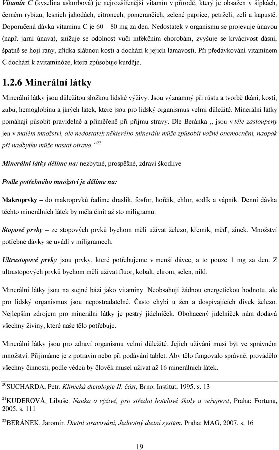 jarní únava), snižuje se odolnost vůči infekčním chorobám, zvyšuje se krvácivost dásní, špatně se hojí rány, zřídka slábnou kosti a dochází k jejich lámavosti.