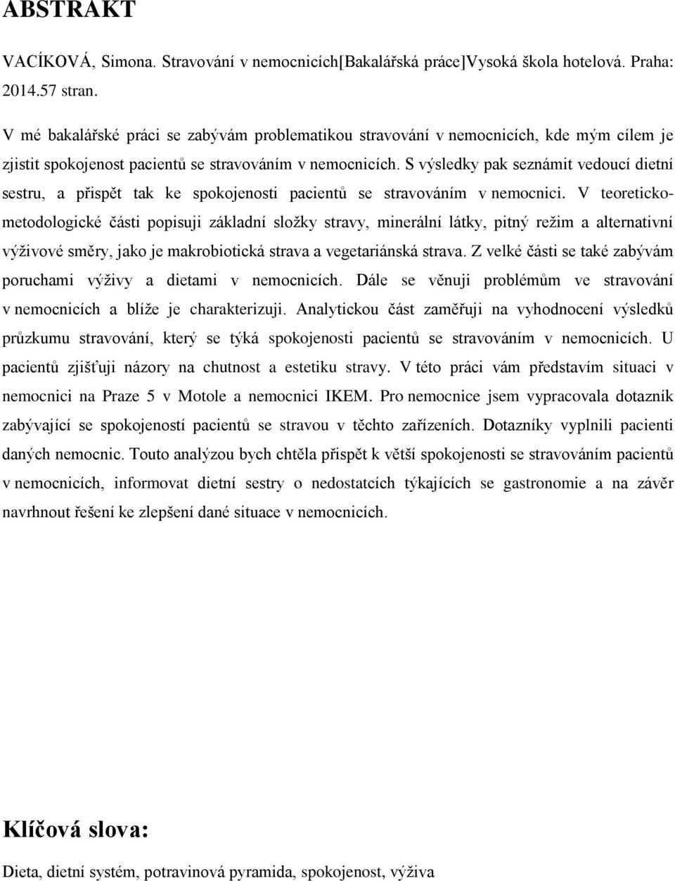 S výsledky pak seznámit vedoucí dietní sestru, a přispět tak ke spokojenosti pacientů se stravováním v nemocnici.