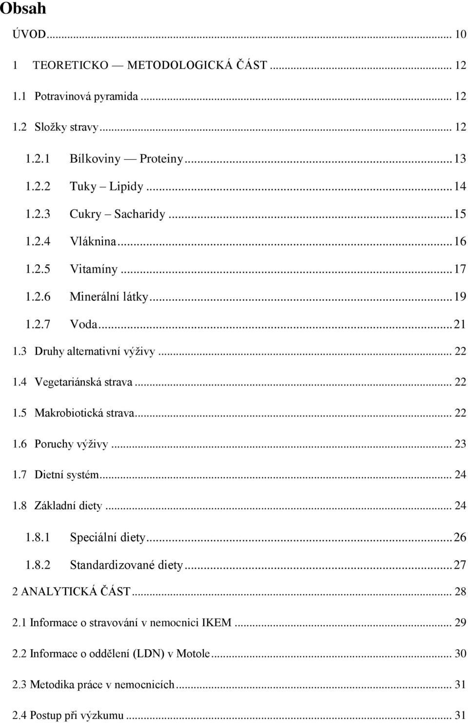 .. 22 1.6 Poruchy výživy... 23 1.7 Dietní systém... 24 1.8 Základní diety... 24 1.8.1 Speciální diety... 26 1.8.2 Standardizované diety... 27 2 ANALYTICKÁ ČÁST... 28 2.