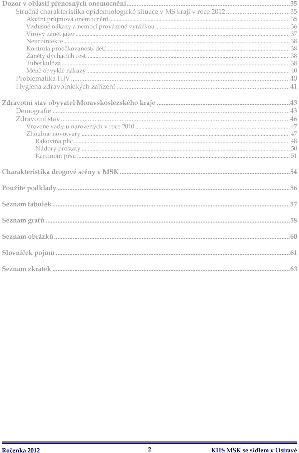 ..4 Hygiena zdravotnických zařízení...41 Zdravotní stav obyvatel Moravskoslezského kraje...43 Demografie...43 Zdravotní stav...46 Vrozené vady u narozených v roce 21... 47 Zhoubné novotvary.