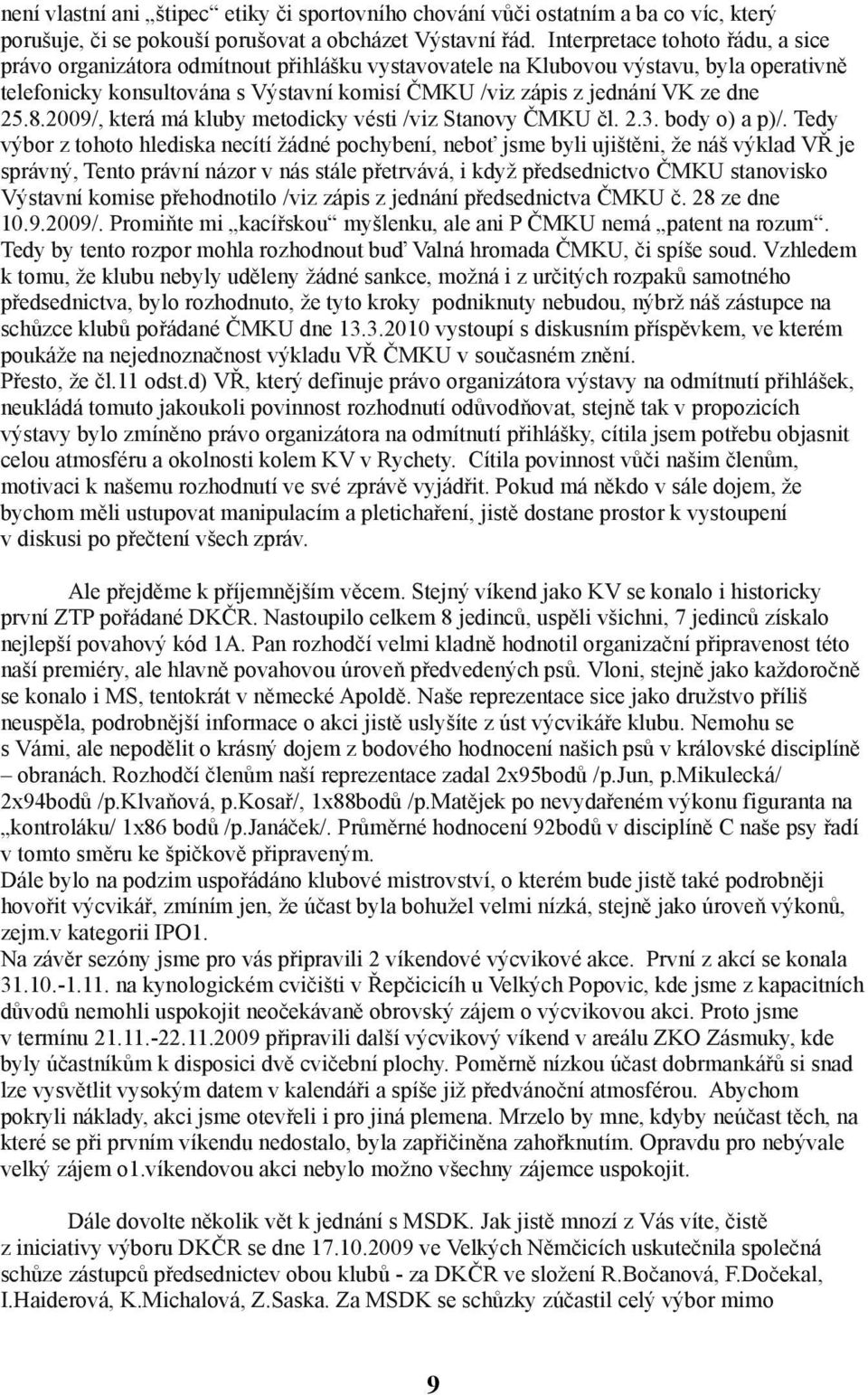 dne 25.8.2009/, která má kluby metodicky vésti /viz Stanovy ČMKU čl. 2.3. body o) a p)/.