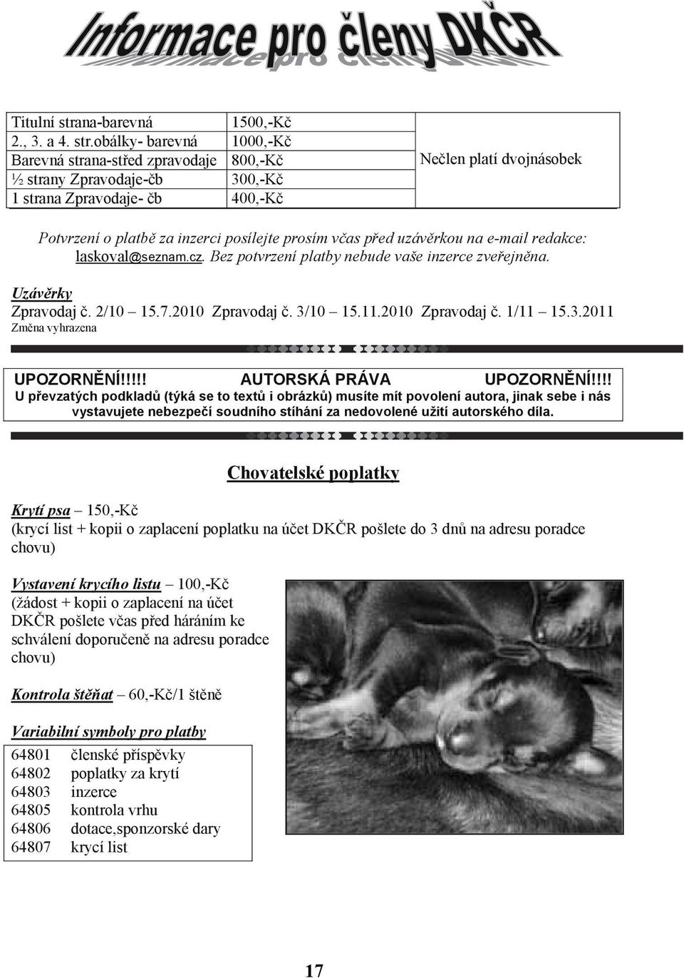 obálky- barevná 1000,-Kč Barevná strana-střed zpravodaje 800,-Kč ½ strany Zpravodaje-čb 300,-Kč 1 strana Zpravodaje- čb 400,-Kč Nečlen platí dvojnásobek Potvrzení o platbě za inzerci posílejte prosím