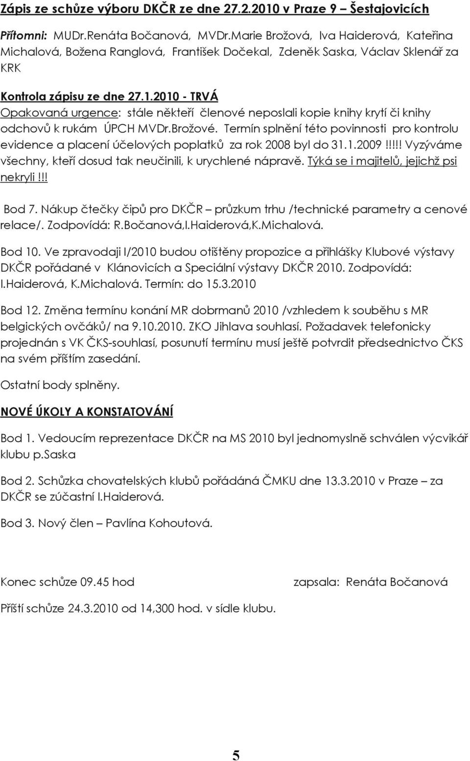 2010 - TRVÁ Opakovaná urgence: stále někteří členové neposlali kopie knihy krytí či knihy odchovů k rukám ÚPCH MVDr.Brožové.