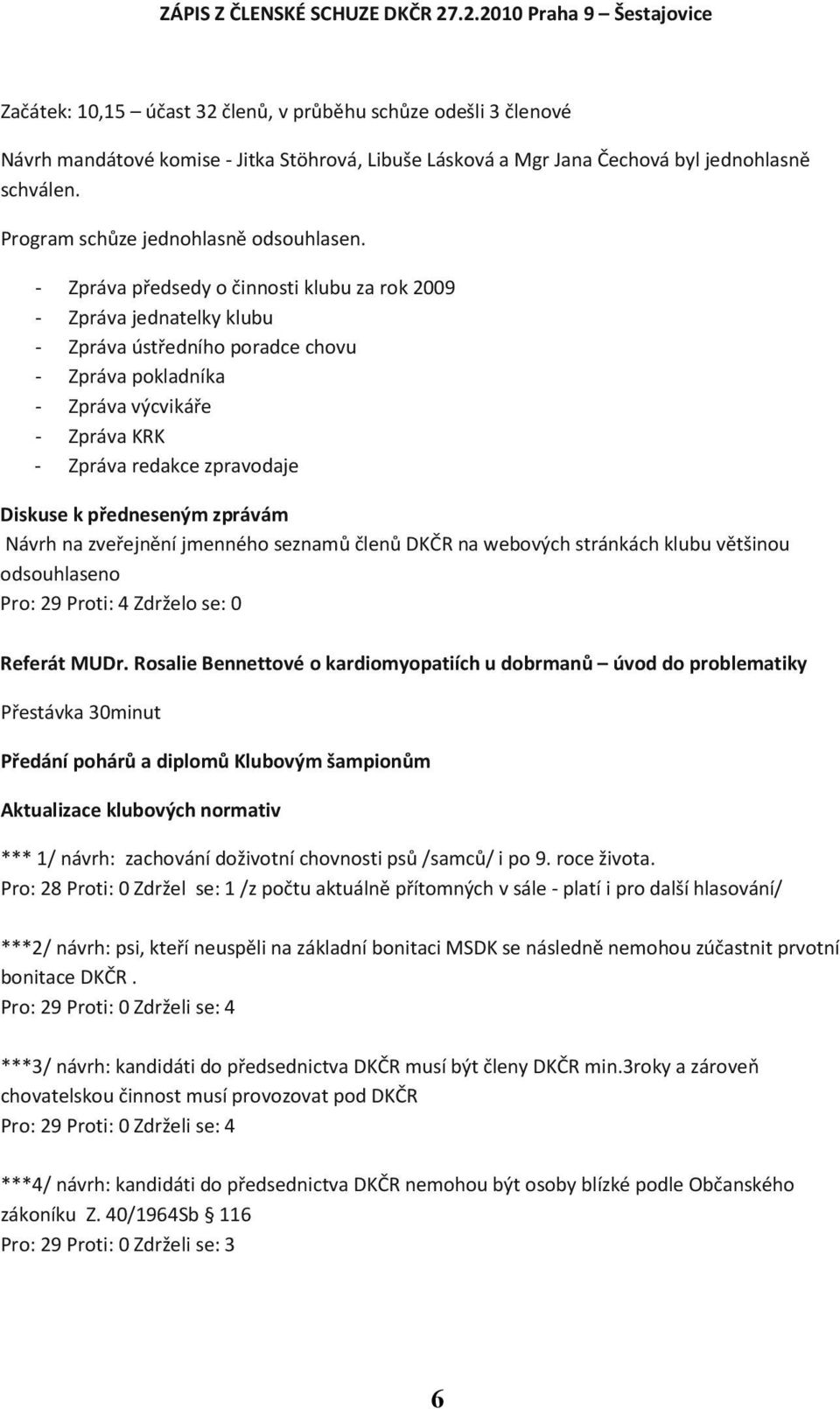 Program schůze jednohlasně odsouhlasen.