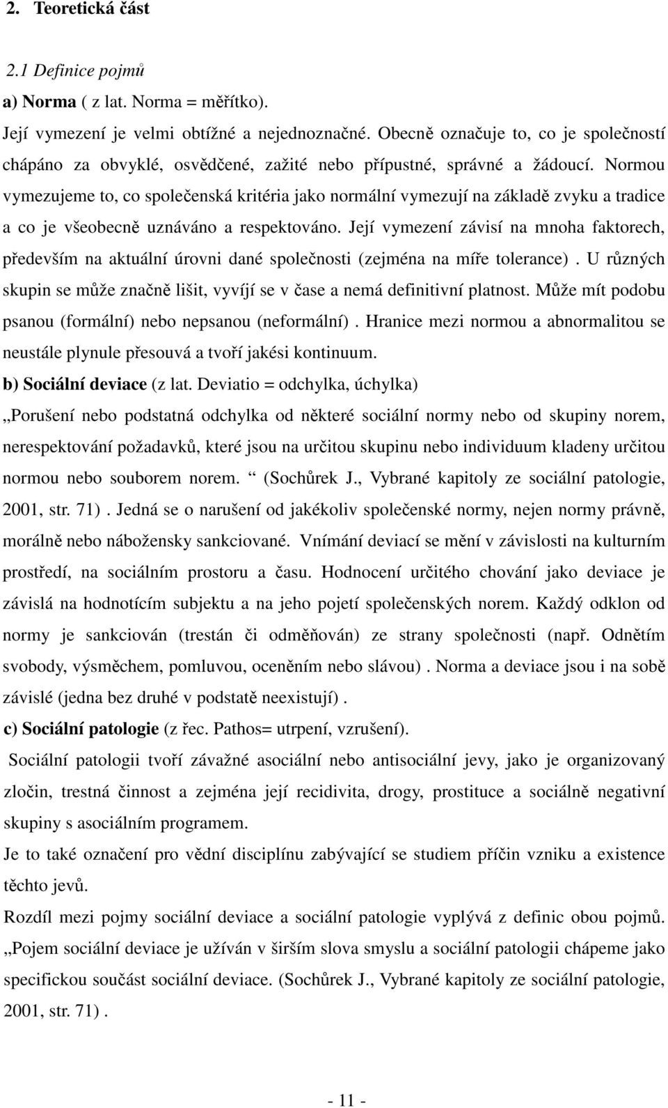 Normou vymezujeme to, co společenská kritéria jako normální vymezují na základě zvyku a tradice a co je všeobecně uznáváno a respektováno.