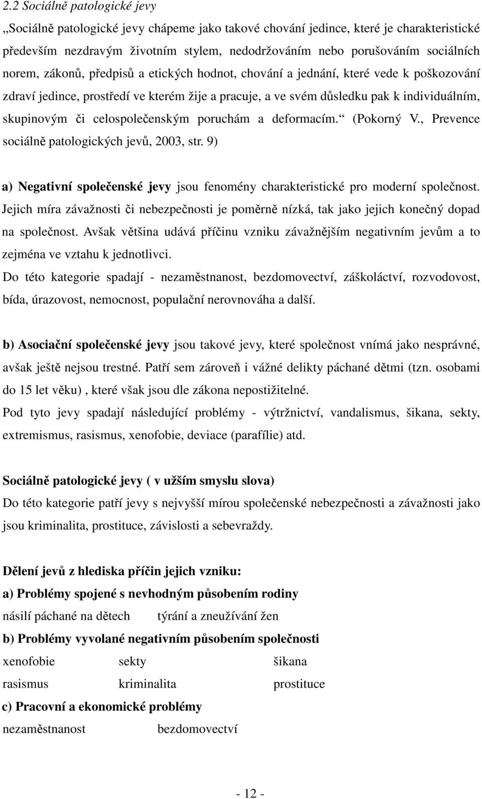 celospolečenským poruchám a deformacím. (Pokorný V., Prevence sociálně patologických jevů, 2003, str. 9) a) Negativní společenské jevy jsou fenomény charakteristické pro moderní společnost.