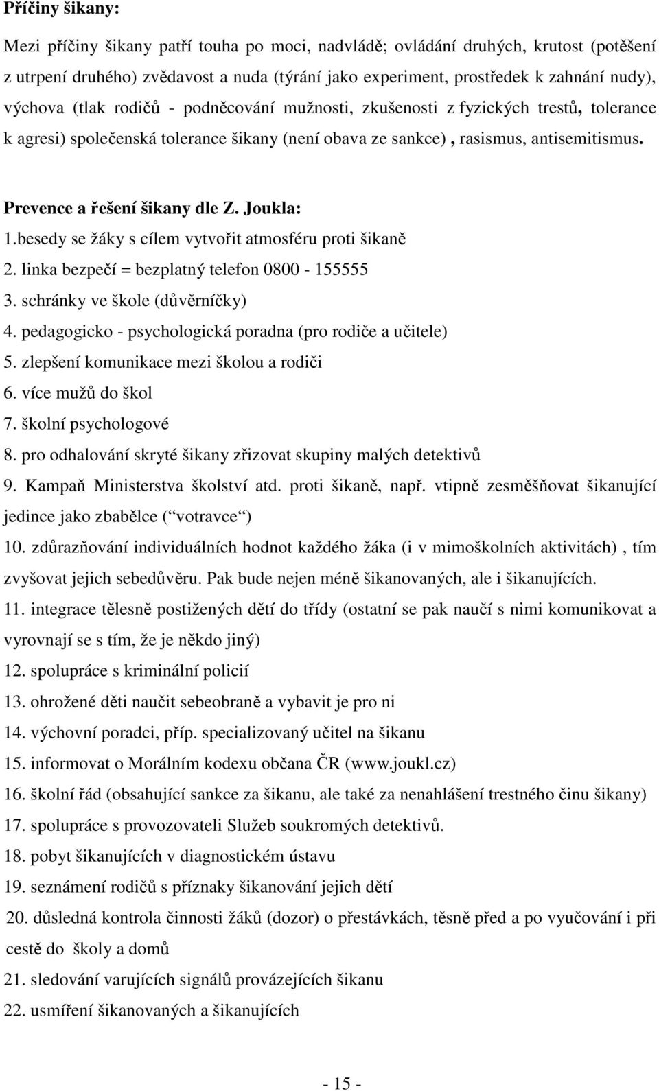 Joukla: 1.besedy se žáky s cílem vytvořit atmosféru proti šikaně 2. linka bezpečí = bezplatný telefon 0800-155555 3. schránky ve škole (důvěrníčky) 4.