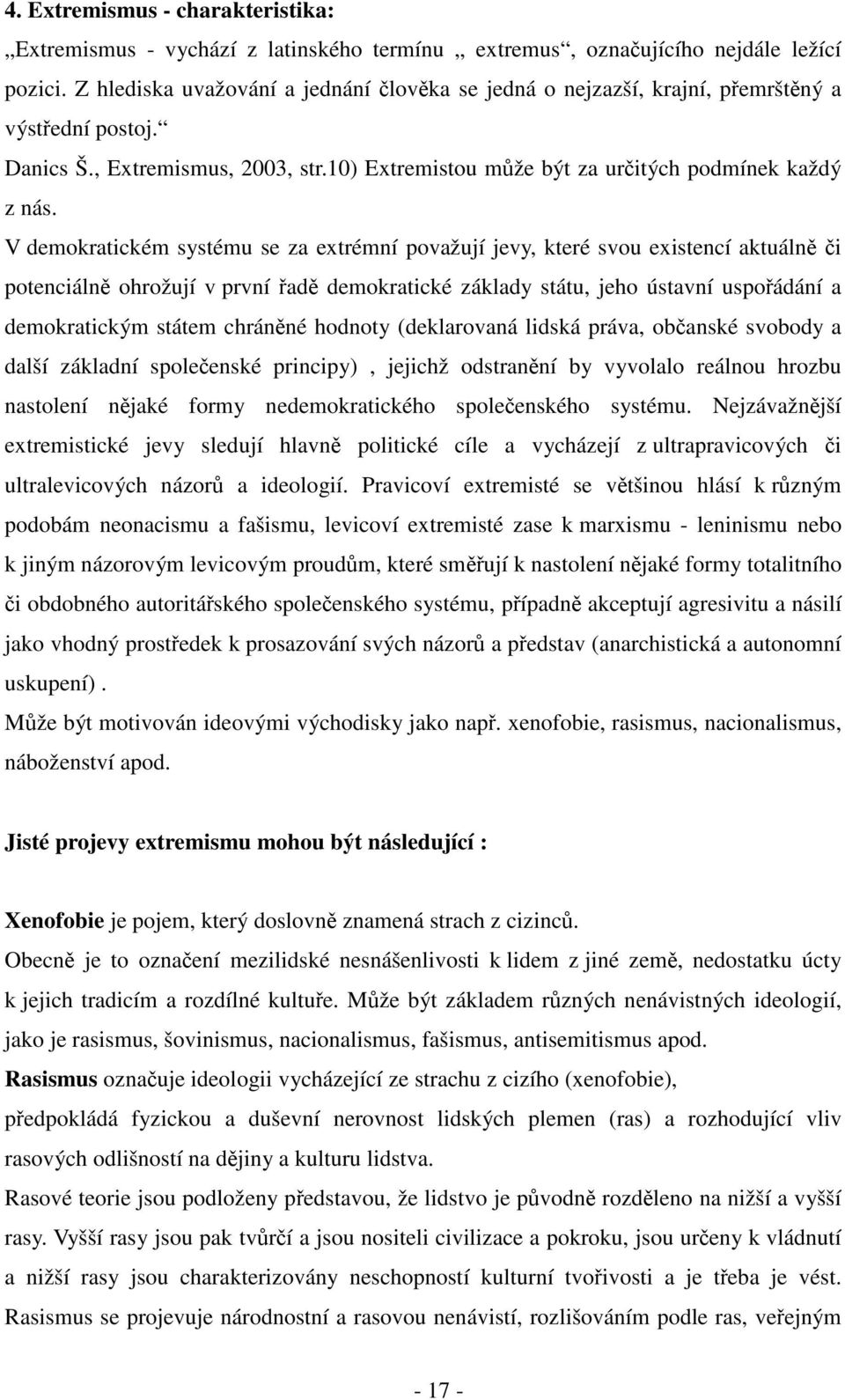 V demokratickém systému se za extrémní považují jevy, které svou existencí aktuálně či potenciálně ohrožují v první řadě demokratické základy státu, jeho ústavní uspořádání a demokratickým státem