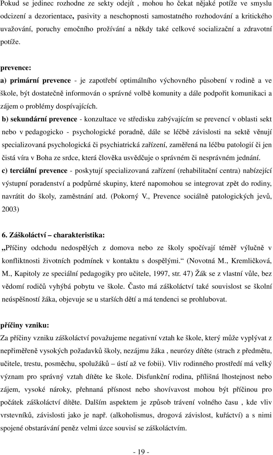 prevence: a) primární prevence - je zapotřebí optimálního výchovného působení v rodině a ve škole, být dostatečně informován o správné volbě komunity a dále podpořit komunikaci a zájem o problémy