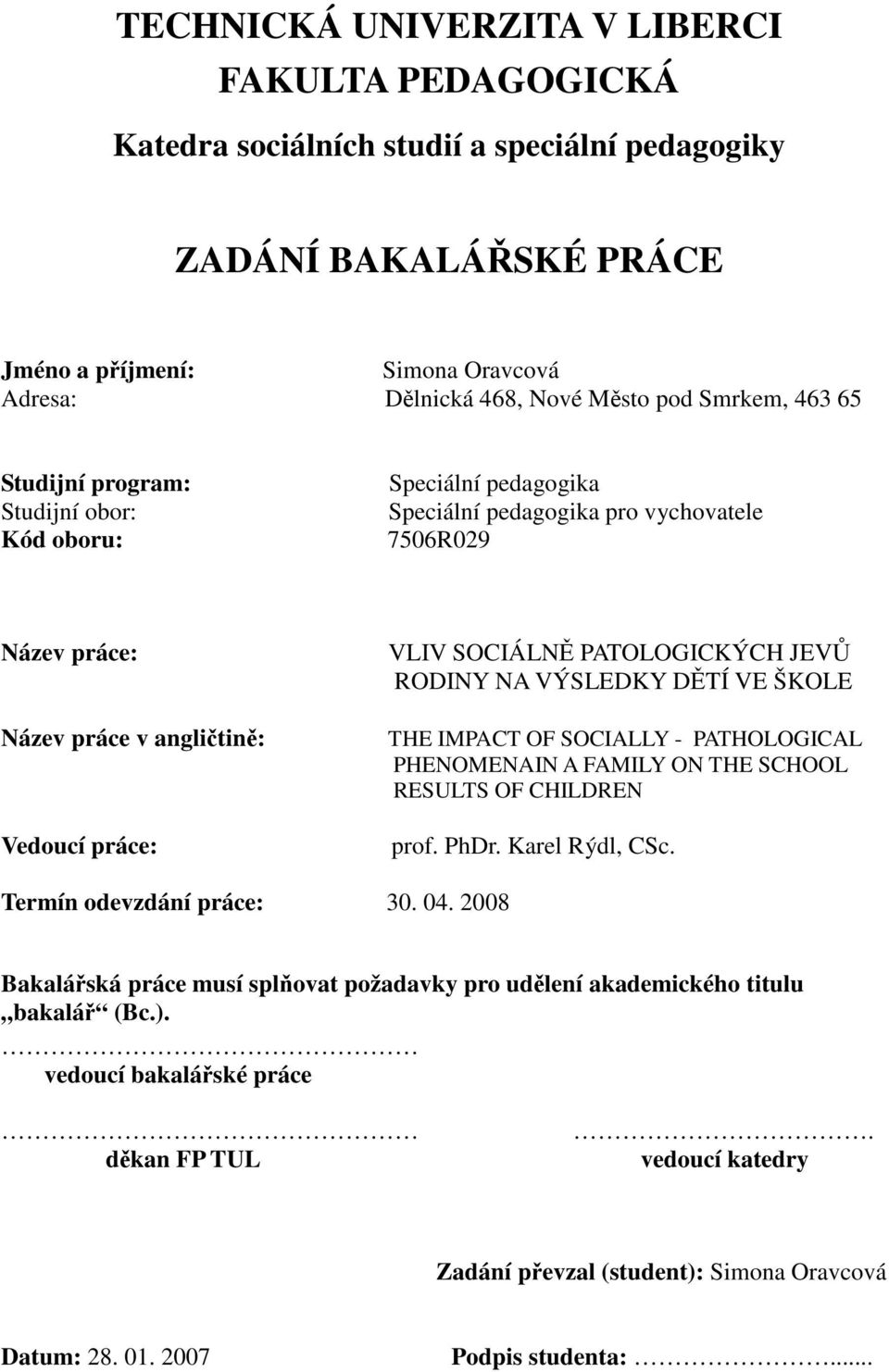 PATOLOGICKÝCH JEVŮ RODINY NA VÝSLEDKY DĚTÍ VE ŠKOLE THE IMPACT OF SOCIALLY - PATHOLOGICAL PHENOMENAIN A FAMILY ON THE SCHOOL RESULTS OF CHILDREN prof. PhDr. Karel Rýdl, CSc.