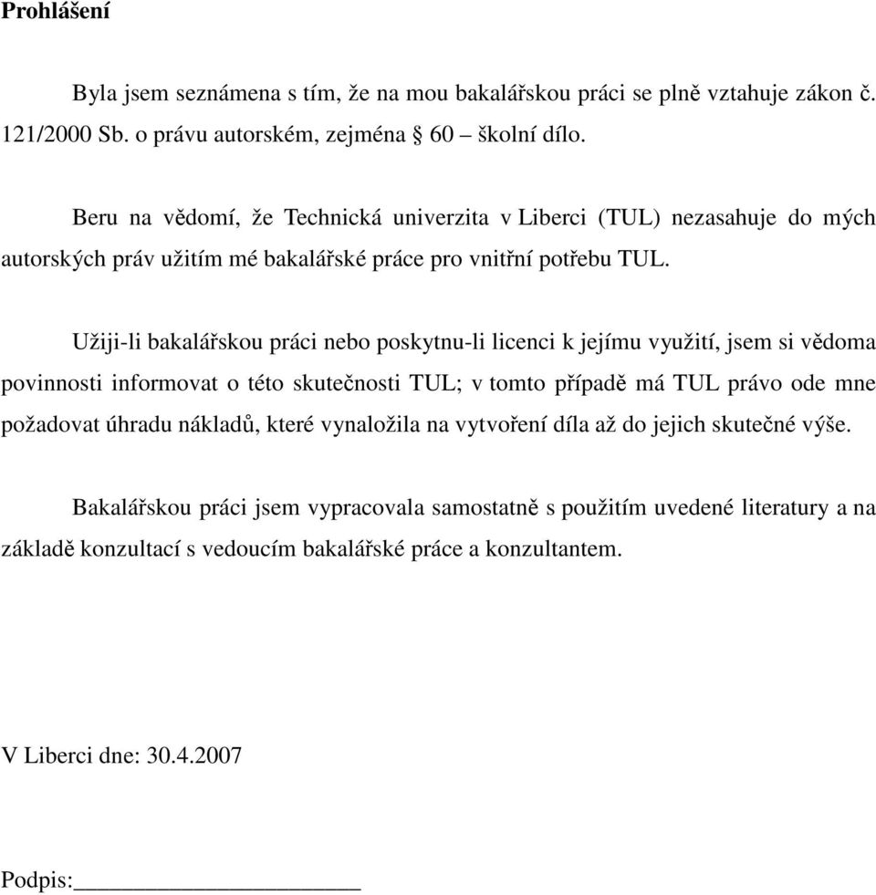 Užiji-li bakalářskou práci nebo poskytnu-li licenci k jejímu využití, jsem si vědoma povinnosti informovat o této skutečnosti TUL; v tomto případě má TUL právo ode mne požadovat