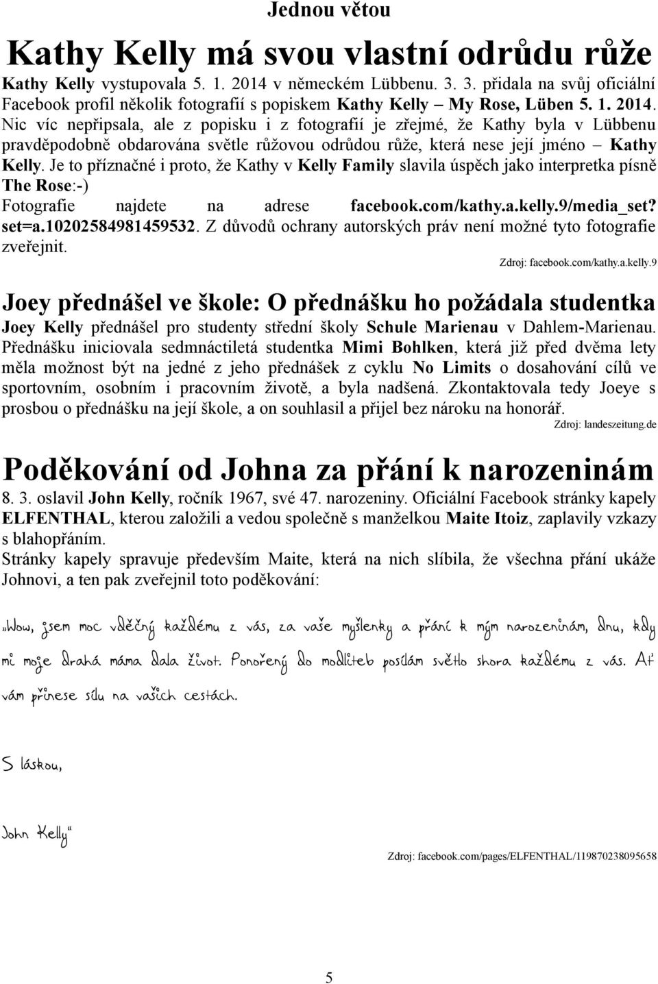 Nic víc nepřipsala, ale z popisku i z fotografií je zřejmé, že Kathy byla v Lübbenu pravděpodobně obdarována světle růžovou odrůdou růže, která nese její jméno Kathy Kelly.