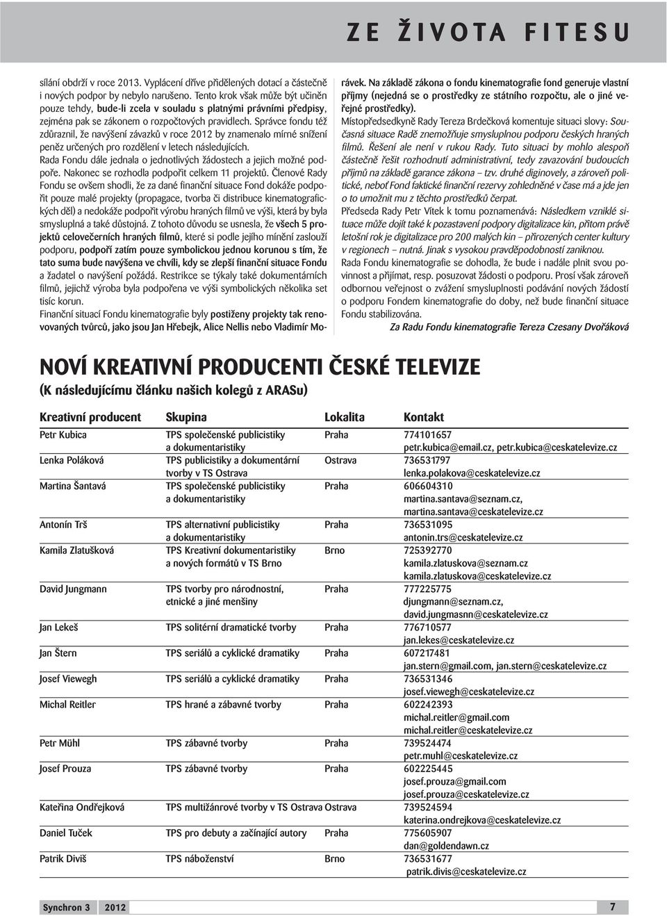 Správce fondu též zdůraznil, že navýšení závazků v roce 2012 by znamenalo mírné snížení peněz určených pro rozdělení v letech následujících.