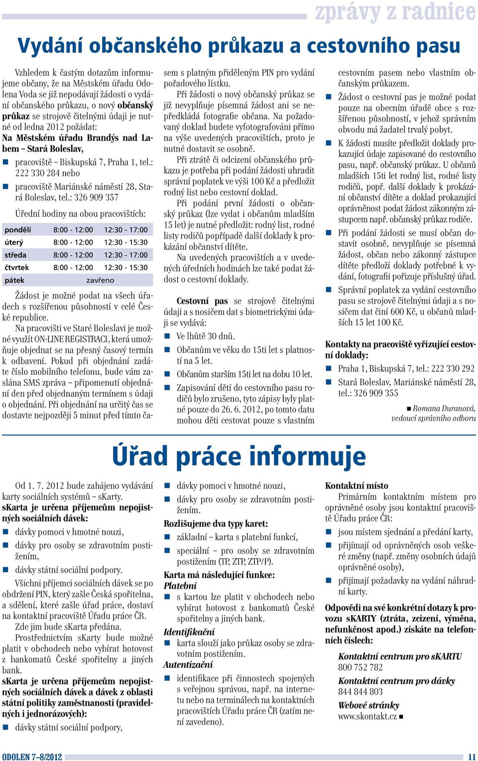 : 222 330 284 nebo pracoviště Mariánské náměstí 28, Stará Boleslav, tel.