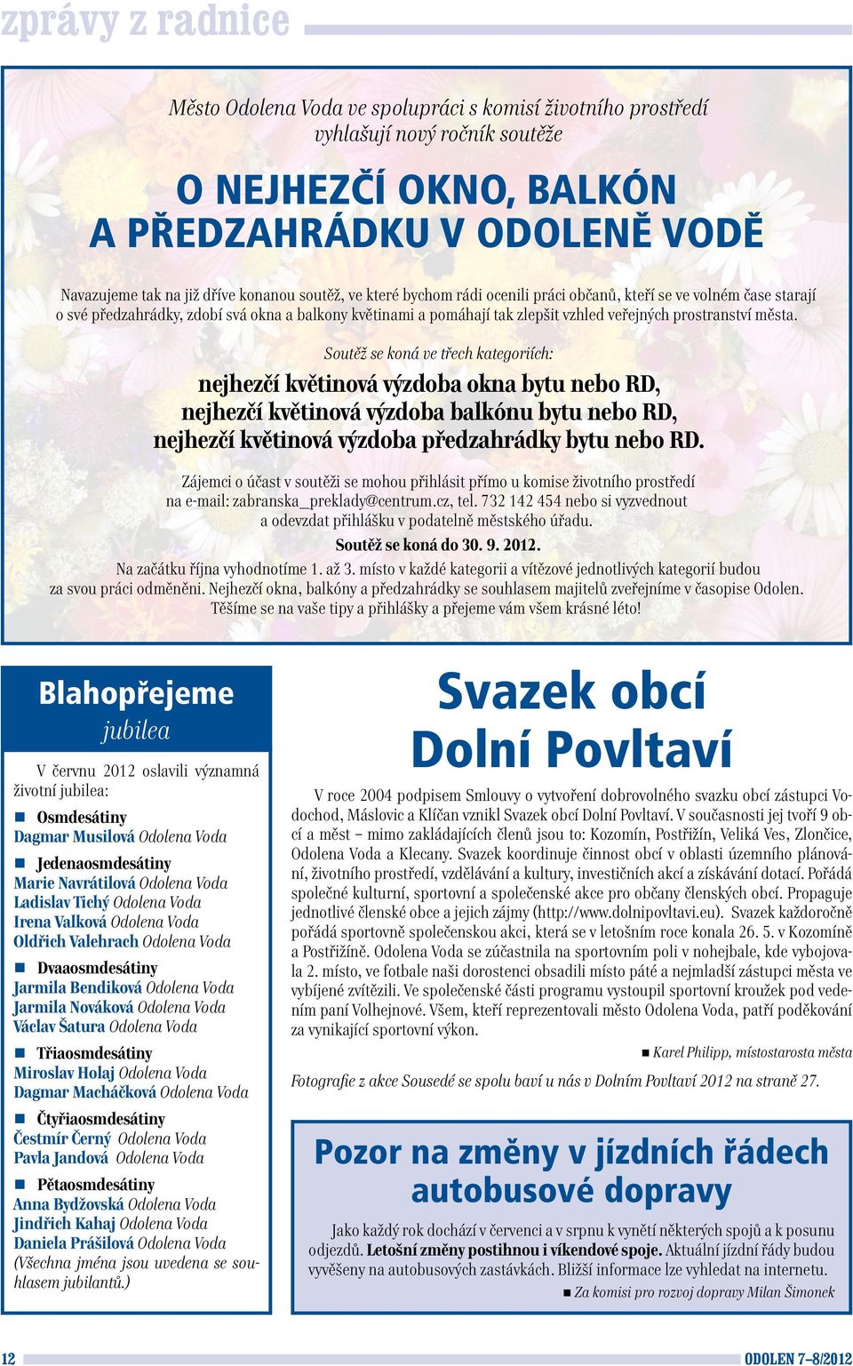 Soutěž se koná ve třech kategoriích: nejhezčí květinová výzdoba okna bytu nebo RD, nejhezčí květinová výzdoba balkónu bytu nebo RD, nejhezčí květinová výzdoba předzahrádky bytu nebo RD.