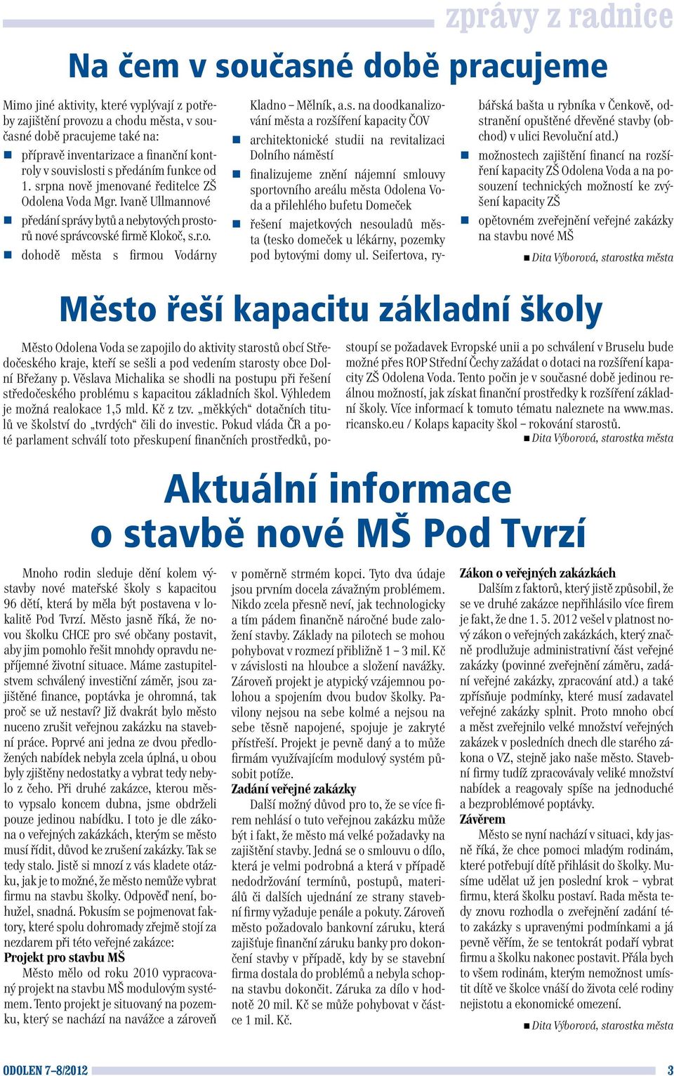 s. na doodkanalizování města a rozšíření kapacity ČOV architektonické studii na revitalizaci Dolního náměstí finalizujeme znění nájemní smlouvy sportovního areálu města Odolena Voda a přilehlého