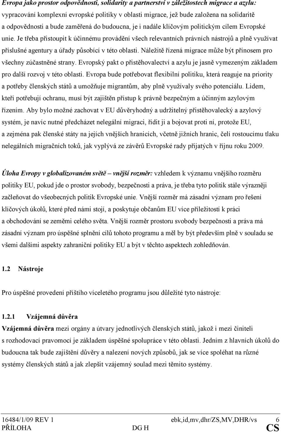 Je třeba přistoupit k účinnému provádění všech relevantních právních nástrojů a plně využívat příslušné agentury a úřady působící v této oblasti.