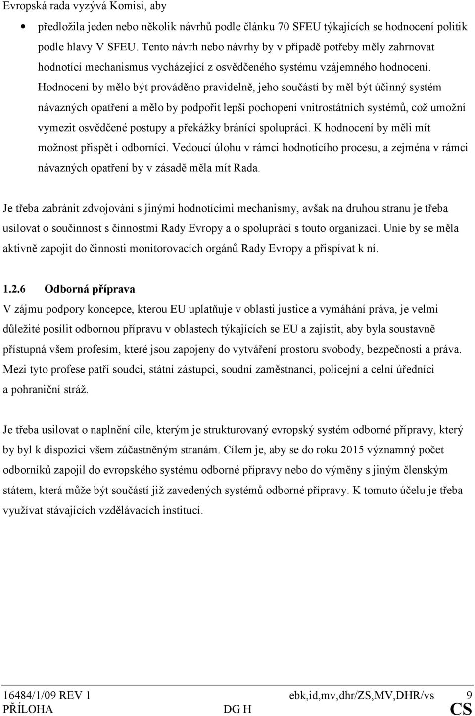 Hodnocení by mělo být prováděno pravidelně, jeho součástí by měl být účinný systém návazných opatření a mělo by podpořit lepší pochopení vnitrostátních systémů, což umožní vymezit osvědčené postupy a